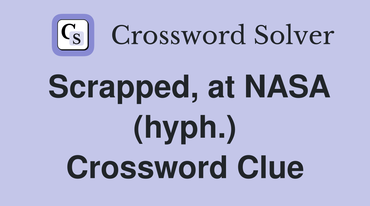 Scrapped, at NASA (hyph.) Crossword Clue Answers Crossword Solver